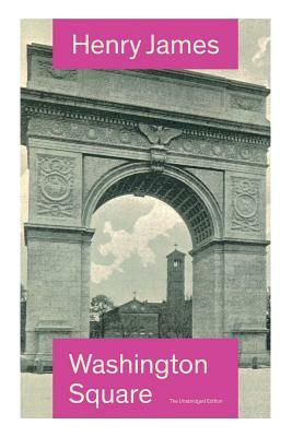 Washington Square (The Unabridged Edition): Satirical Novel from the famous author of the realism movement, known for Portrait of a Lady, The Ambassad by Henry James