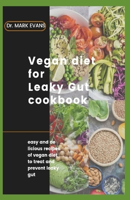 Vegan Diet for Leaky Gut Cookbook: easy and delicious recipes of vegan diet to treat and prevent leaky gut by Mark Evans