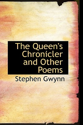 The Queen's Chronicler and Other Poems by Stephen Gwynn