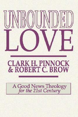 Unbounded Love by Clark H. Pinnock, Robert Brow