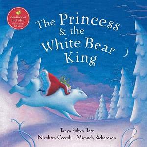 The Princess & the White Bear King: Includes Web Link to Access Audio by Tanya Robyn Batt, Tanya Robyn Batt