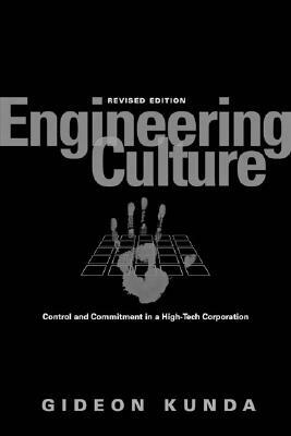 Engineering Culture: Control and Commitment in a High-Tech Corporation by Gideon Kunda