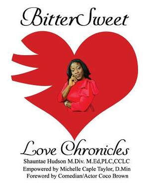 BitterSweet Love Chronicles: The Good, Bad, and Uhm...of Love by Shauntae Hudson Scott M. DIV, Michelle Caple Taylor D. Min