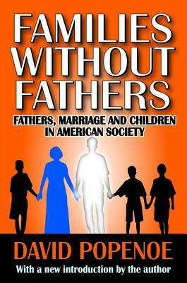 Families Without Fathers: Fatherhood, Marriage and Children in American Society by David Popenoe