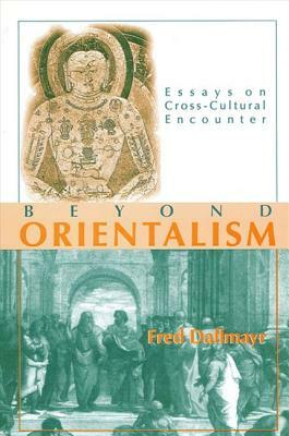 Beyond Orientalism: Essays on Cross-Cultural Encounter by Fred Dallmayr