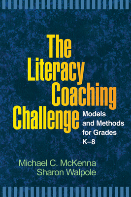 The Literacy Coaching Challenge: Models and Methods for Grades K-8 by Michael C. McKenna, Sharon Walpole