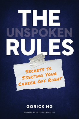 The Unspoken Rules: Secrets to Starting Your Career Off Right by Gorick Ng