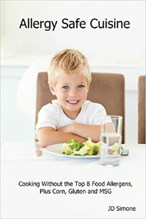 Allergy Safe Cuisine: Cooking Without the Top 8 Food Allergens, Plus Corn, Gluten and Msg by J.D. Simone