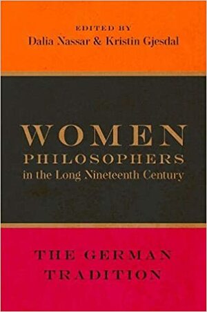 Women Philosophers in the Long Nineteenth Century: The German Tradition by Kristin Gjesdal, Dalia Nassar