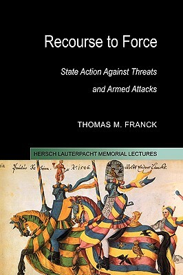 Recourse to Force: State Action Against Threats and Armed Attacks by Thomas M. Franck