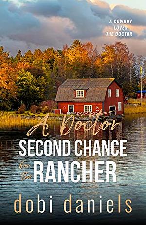 A Doctor Second Chance for the Rancher by Dobi Daniels