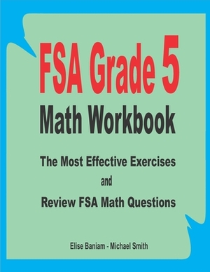 FSA Grade 5 Math Workbook: The Most Effective Exercises and Review FSA Math Questions by Michael Smith, Elise Baniam