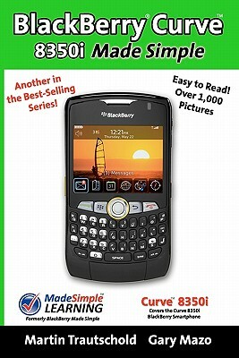 BlackBerry Curve 8350i Made Simple by Gary Mazo, Martin Trautschold
