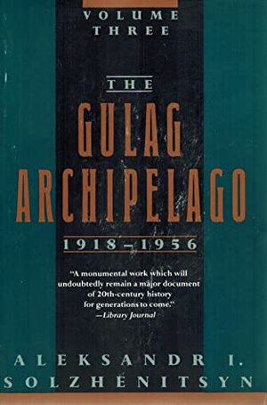 The Gulag Archipelago, 1918-1956: An Experiment in Literary Investigation, books V-VII by Aleksandr Solzhenitsyn