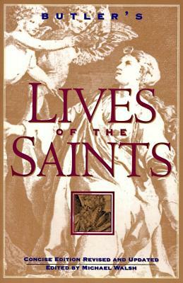 Butler's Lives of the Saints: Concise Edition, Revised and Updated by Michael J. Walsh