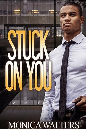 Stuck On You by Monica Walters