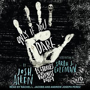 Only If You Dare: 13 Stories of Darkness and Doom by Josh Allen