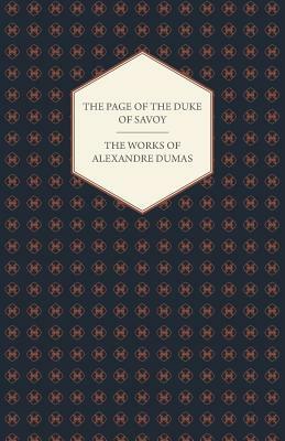 The Works of Alexandre Dumas - The Page of the Duke of Savoy by Alexandre Dumas