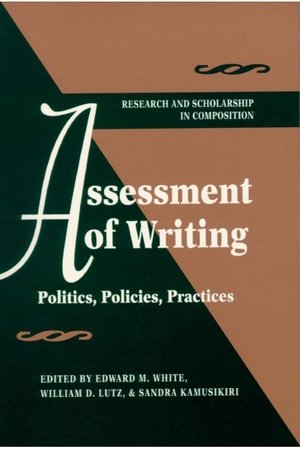 Assessment of Writing: Politics, Policies, Practices by Edward M. White