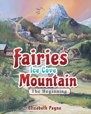 Fairies Ice Cove Mountain: The Beginning by Elizabeth Payne