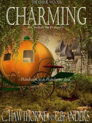 Charming: A Cinderella Prequel (The Dark Woods, #1) by G.B. Anders, Laura Briggs, C. Hawthorne