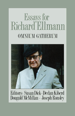 Essays for Richard Ellmann: Omnium Gatherum by Susan Dick, Declan Kiberd