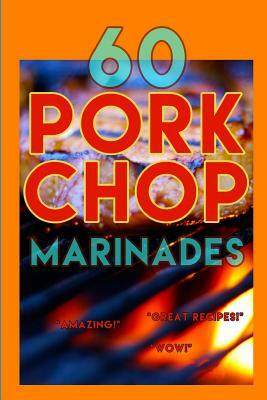 60 Pork Chop Marinades by Diana Cook