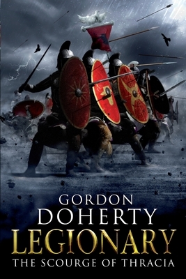 Legionary: The Scourge of Thracia by Gordon Doherty