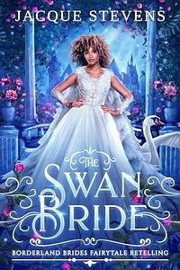 The Swan Bride: A Swan Lake Retelling by Jacque Stevens