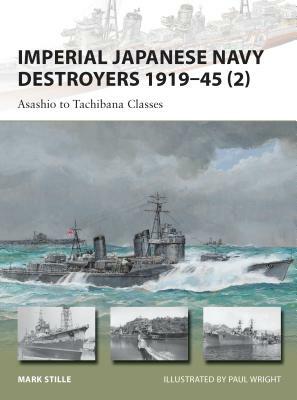 Imperial Japanese Navy Destroyers 1919-45 (2): Asashio to Tachibana Classes by Mark Stille