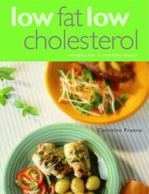 Low Fat Low Cholesterol: Recipes for a Healthy Heart by Christine France