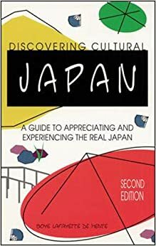 Discovering Cultural Japan Discovering Cultural Japan: A Guide to Appreciating and Experiencing the Real Japan a Guide to Appreciating and Experiencing the Real Japan by Boyé Lafayette de Mente