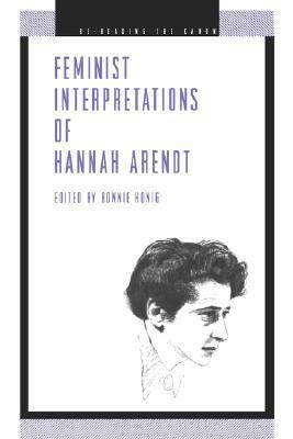 Feminist Interpretations of Hannah Arendt (Re-Reading the Canon) by Bonnie Honig