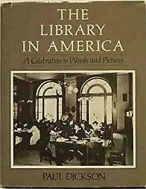 The Library in America: A Celebration in Words and Pictures by Paul Dickson