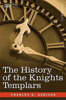 The History of the Knights Templars by Charles G. Addison