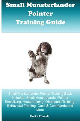 Small Munsterlander Pointer Training Guide Small Munsterlander Pointer Training Book Includes: Small Munsterlander Pointer Socializing, Housetraining, by Monica Edwards