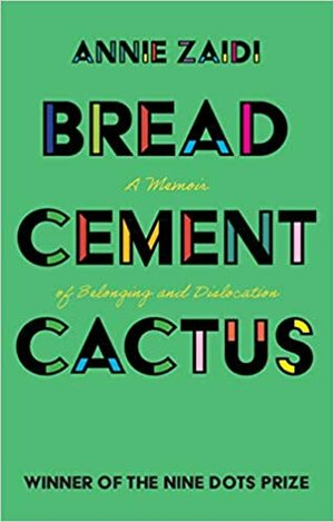 Bread, Cement, Cactus: A Memoir of Belonging and Dislocation by Annie Zaidi