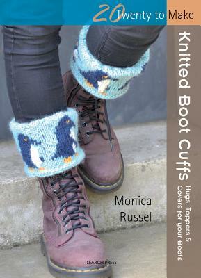 Knitted Boot Cuffs: Hugs, Toppers and Covers for Your Boots by Monica Russel
