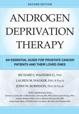Androgen Deprivation Therapy: An Essential Guide for Prostate Cancer Patients and Their Loved Ones by John Robinson, Richard J. Wassersug, Lauren Walker