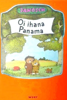 Oi ihana Panama: kertomus siitä kuinka pikku karhu ja pikku tiikeri löytävät Panaman by Janosch, Riitta Mäyrälä