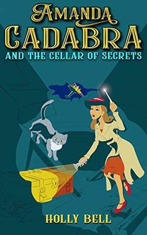 Amanda Cadabra and The Cellar of Secrets by Holly Bell