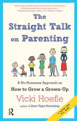 Straight Talk on Parenting: A No-Nonsense Approach on How to Grow a Grown-Up by Vicki Hoefle