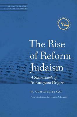The Rise of Reform Judaism: A Sourcebook of Its European Origins by W. Gunther Plaut