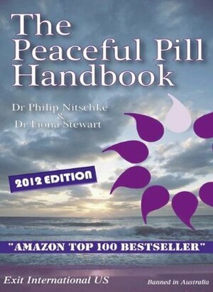 The Peaceful Pill Handbook 2012 Edition by Philip Nitschke, Fiona Stewart