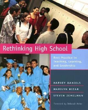 Rethinking High School: Best Practice in Teaching, Learning, and Leadership by Harvey Smokey Daniels, Marilyn Bizar, Steven Zemelman