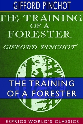 The Training of a Forester (Esprios Classics) by Gifford Pinchot