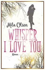 Whisper I Love You by Mila Olsen