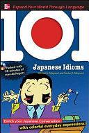 101 Japanese Idioms with MP3 Disc: Enrich your Japanese conversation with colorful everyday expressions by Michael Maynard