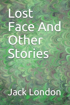 Lost Face And Other Stories by Jack London