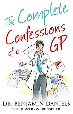 The Complete Confessions of a GP by Benjamin Daniels, Benjamin Daniels